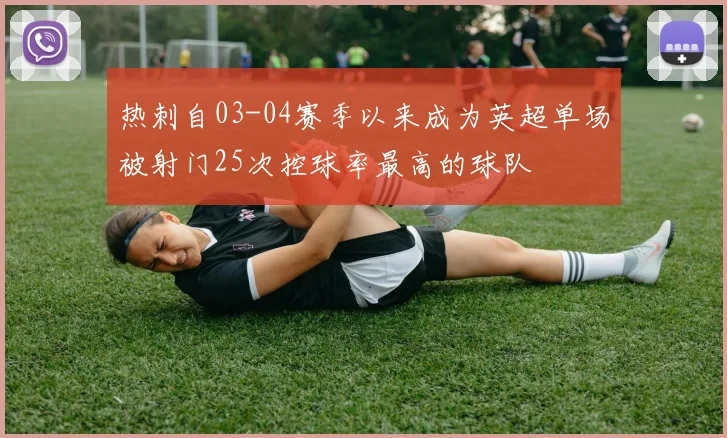 热刺自03-04赛季以来成为英超单场被射门25次控球率最高的球队