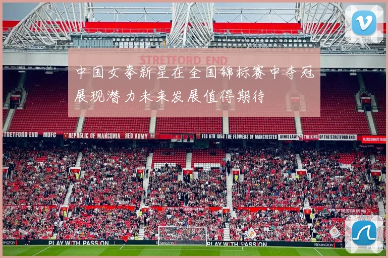 中国女拳新星在全国锦标赛中夺冠展现潜力未来发展值得期待